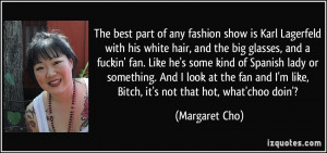 of any fashion show is Karl Lagerfeld with his white hair, and the big ...