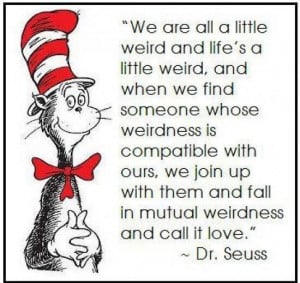 We are all a little weird and life's a little weird