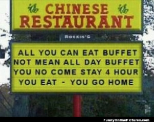 You no come stay 4 hour you eat- you go home! LOL