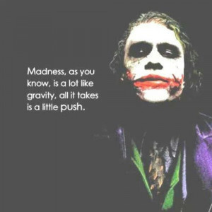 Madness is like a gravity that you could be dragged towards it.