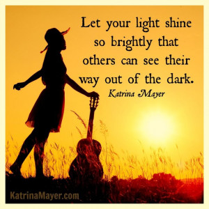 Let your light shine so brightly that others can see their way out of ...