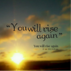 Quotes Picture: you will rise again