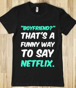 Boyfriend thats a funny way to say Netflix Juniors by Anydaytees, $29 ...