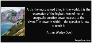 Art is the most valued thing in the world...it is the expression of ...