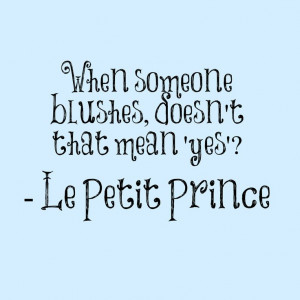 When someone blushes, doesn't that mean 'yes'? - Le Petit Prince