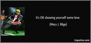 It's OK showing yourself some love. - Mary J. Blige