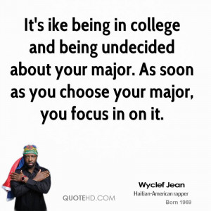 ... your major. As soon as you choose your major, you focus in on it