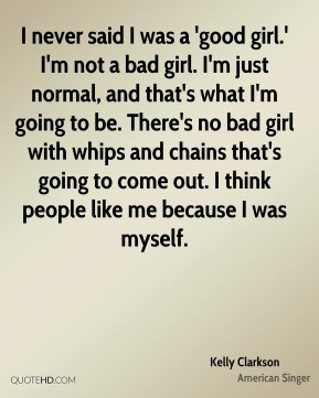 good girl.' I'm not a bad girl. I'm just normal, and that's what I ...