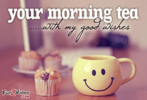 Morning tea with morning wishes to say say happy day good morning to ...