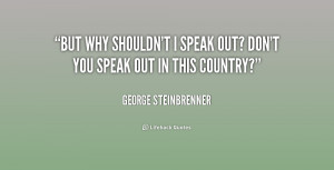quote-George-Steinbrenner-but-why-shouldnt-i-speak-out-dont-224617.png