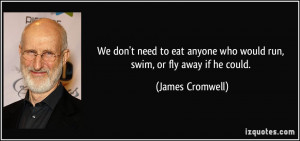 ... anyone who would run, swim, or fly away if he could. - James Cromwell