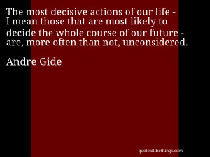 most decisive actions of our life - I mean those that are most ...