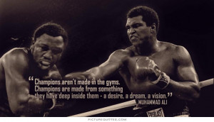 Muhammad Ali Quotes Champions Arent Made In Gyms Champions aren't made ...