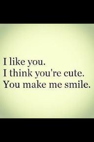 LIKE YOU,I THINK YOU ARE CUTE.YOU MAKE ME SMILE.