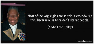 ... thin, because Miss Anna don't like fat people. - André Leon Talley