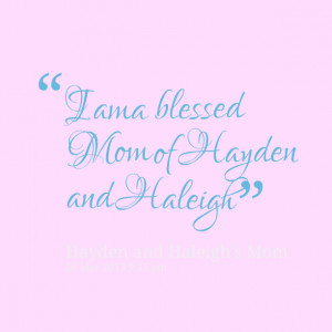 Quotes Picture: i am a blessed mom of hayden and haleigh