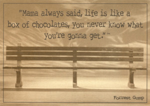 Mama always said, life is like a box of chocolates, you never know ...