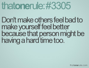 Don't make others feel bad to make yourself feel better because that ...