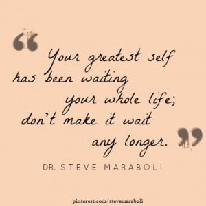 Your greatest self has been waiting your whole life; don't make it ...