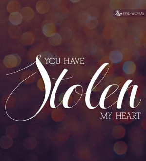 You Have Stolen My Heart.