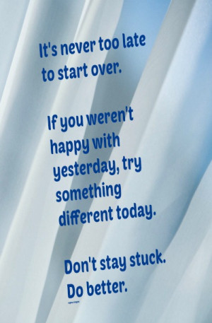 -never-too-late-to-start-over.-If-you-werent-happy-with-yesterday-try ...