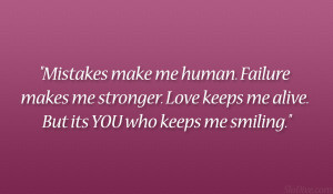 Mistakes make me human. Failure makes me stronger. Love keeps me alive ...