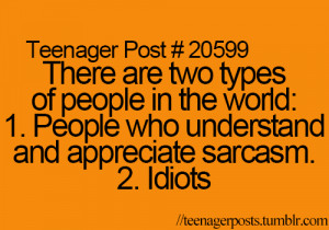... the world: 1. People who understand and appreciate sarcasm. 2. Idiots