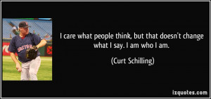 care what people think, but that doesn't change what I say. I am who ...