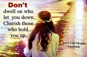 Don't dwell on who let you down...