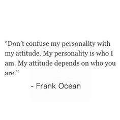Frank Ocean quote My personality is who I am. My attude depends on who ...