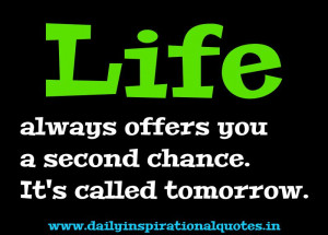 Life always offers you a second chance. It’s called tomorrow ...