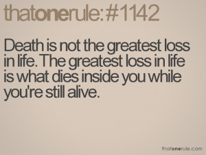 ... loss in life is what dies inside you while you're still alive