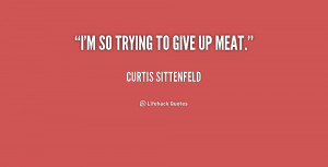 quote-Curtis-Sittenfeld-im-so-trying-to-give-up-meat-234703.png