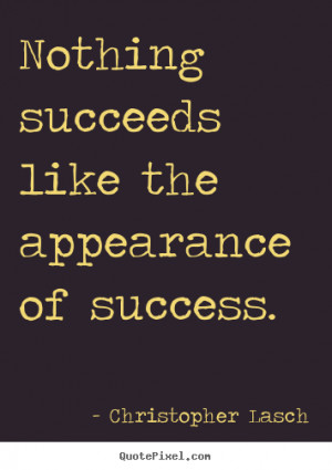 Success quotes - Nothing succeeds like the appearance of success.