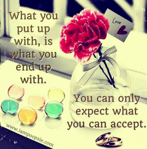 You Put Up With, Is What You End Up With. You Can Only Expect What You ...