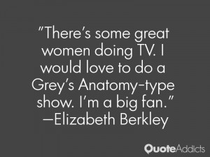 There's some great women doing TV. I would love to do a Grey's Anatomy ...