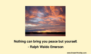 Nobody can bring you peace but yourself .