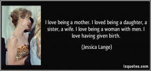 love being a mother. I loved being a daughter, a sister, a wife. I ...