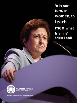 Shirin Ebadi said ‘It is our turn, as women, to teach men what Islam ...