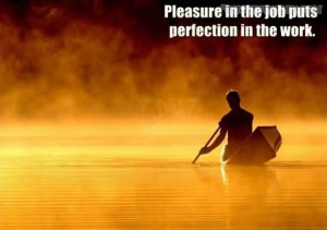 Pleasure In The Job Puts Perfection Is The Work