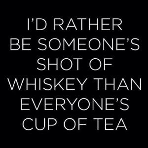 shot of whiskey cup of tea quote