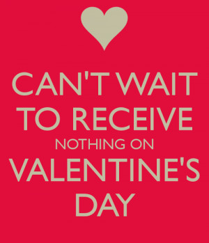 cant wait to recieve nothing on Valentines Day