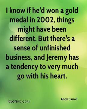 , things might have been different. But there's a sense of unfinished ...