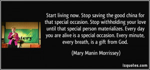 Start living now. Stop saving the good china for that special occasion ...