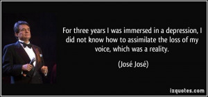 ... to assimilate the loss of my voice, which was a reality. - José José