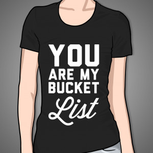 You Are My Bucket List on a Black Girly T Shirt