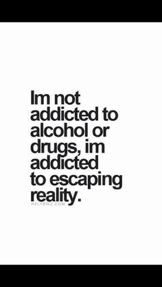 addicted to escaping reality. because in reality i cant hold you ...
