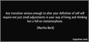 ... way of living and thinking but a full-on metamorphosis. - Martha Beck