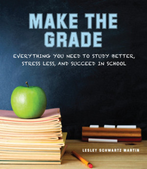 Make the Grade: Everything You Need to Study Better, Stress Less, and ...