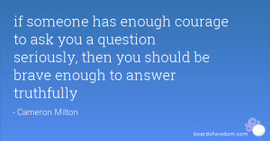 To Ask A Girl Out Quotes ~ if someone has enough courage to ask ...